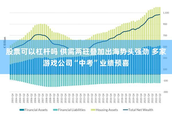 股票可以杠杆吗 供需两旺叠加出海势头强劲 多家游戏公司“中考”业绩预喜